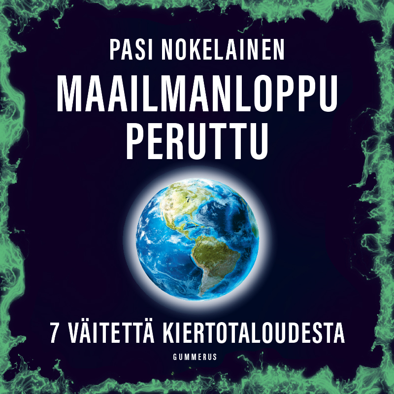 Kuvassa mustalla taustalla kirjailijan nimi (Pasi Nokelainen), kirjan nimi (Maailmanloppu peruttu), jonka alapuolella sinisenä hohtava maapallo kauempaa avaruudesta kuvattuna. Maapallon alapuolella teksti: 7 väitettä kiertotaloudesta.